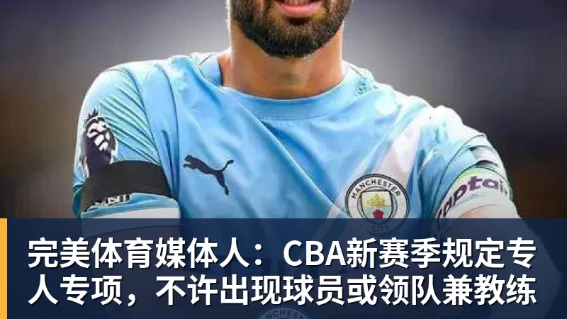 完美体育媒体人：CBA新赛季规定专人专项，不许出现球员或领队兼教练