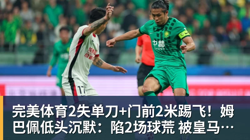 完美体育2失单刀+门前2米踢飞！姆巴佩低头沉默：陷2场球荒 被皇马球迷狂嘘